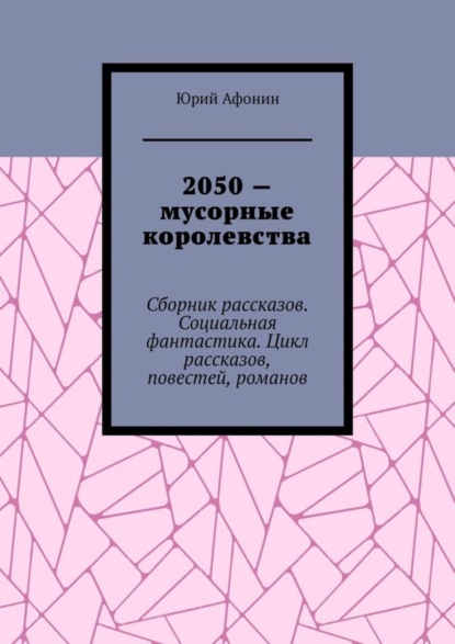Скачать книгу 2050 – мусорные королевства. Сборник рассказов. Социальная фантастика. Цикл рассказов, повестей, романов