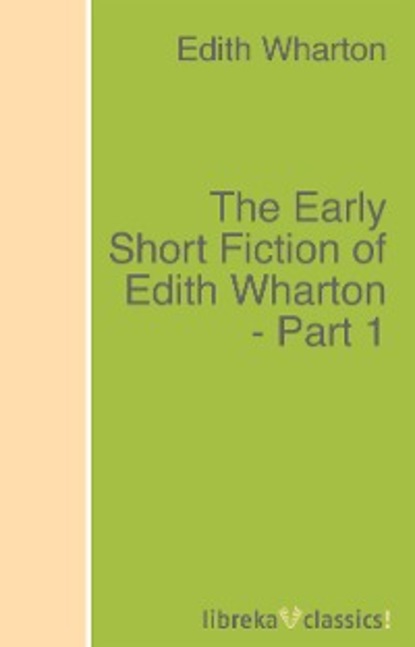 The Early Short Fiction of Edith Wharton - Part 1