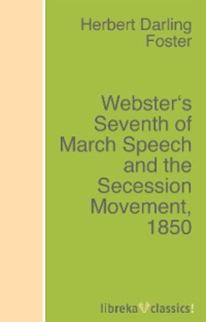 Скачать книгу Webster's Seventh of March Speech and the Secession Movement, 1850
