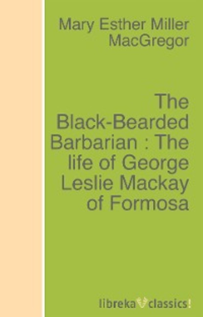 Скачать книгу The Black-Bearded Barbarian : The life of George Leslie Mackay of Formosa