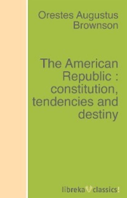 Скачать книгу The American Republic : constitution, tendencies and destiny