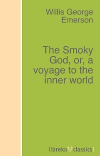 Скачать книгу The Smoky God, or, a voyage to the inner world