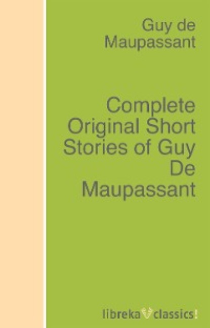 Скачать книгу Complete Original Short Stories of Guy De Maupassant