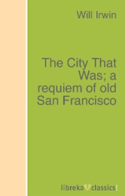 Скачать книгу The City That Was; a requiem of old San Francisco