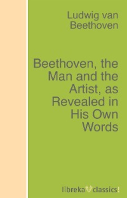 Скачать книгу Beethoven, the Man and the Artist, as Revealed in His Own Words