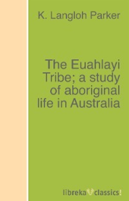 Скачать книгу The Euahlayi Tribe; a study of aboriginal life in Australia