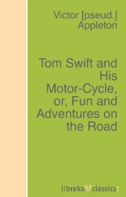 Скачать книгу Tom Swift and His Motor-Cycle, or, Fun and Adventures on the Road