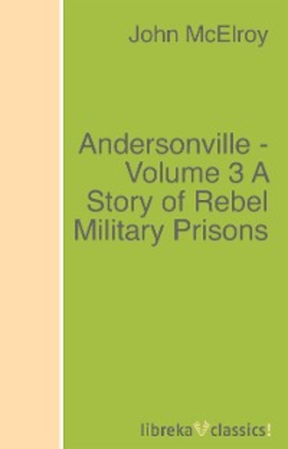 Скачать книгу Andersonville - Volume 3 A Story of Rebel Military Prisons
