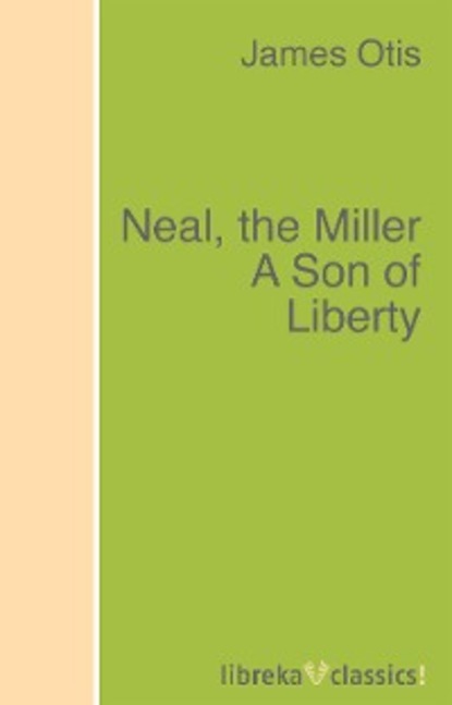 Скачать книгу Neal, the Miller A Son of Liberty