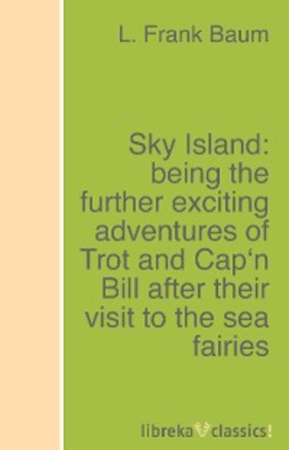 Скачать книгу Sky Island: being the further exciting adventures of Trot and Cap'n Bill after their visit to the sea fairies