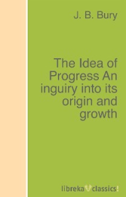 Скачать книгу The Idea of Progress An inguiry into its origin and growth
