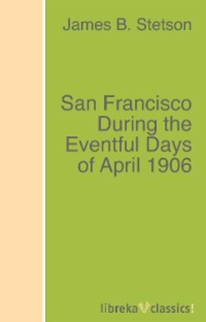 Скачать книгу San Francisco During the Eventful Days of April 1906