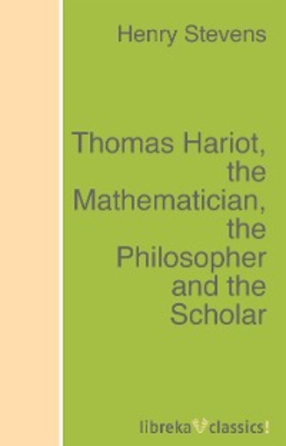 Скачать книгу Thomas Hariot, the Mathematician, the Philosopher and the Scholar