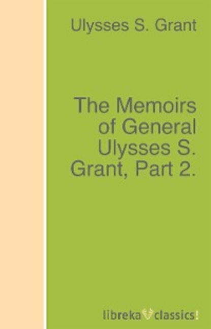 Скачать книгу The Memoirs of General Ulysses S. Grant, Part 2.