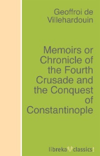 Скачать книгу Memoirs or Chronicle of the Fourth Crusade and the Conquest of Constantinople