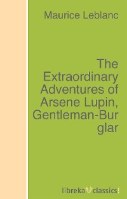 Скачать книгу The Extraordinary Adventures of Arsene Lupin, Gentleman-Burglar