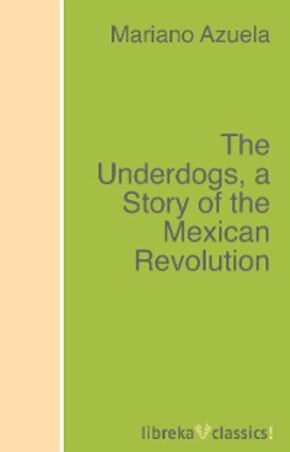 Скачать книгу The Underdogs, a Story of the Mexican Revolution