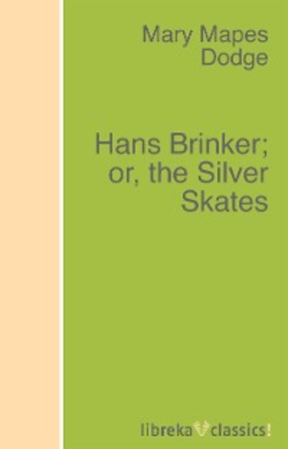 Скачать книгу Hans Brinker; or, the Silver Skates