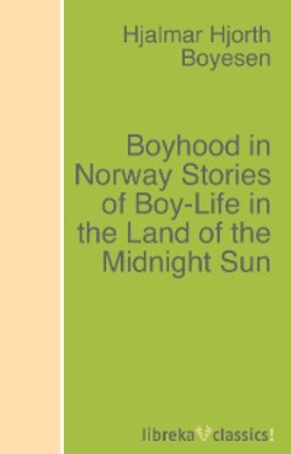 Скачать книгу Boyhood in Norway Stories of Boy-Life in the Land of the Midnight Sun