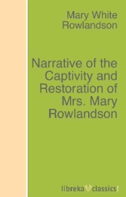 Скачать книгу Narrative of the Captivity and Restoration of Mrs. Mary Rowlandson