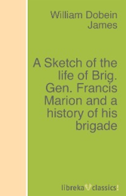 Скачать книгу A Sketch of the life of Brig. Gen. Francis Marion and a history of his brigade