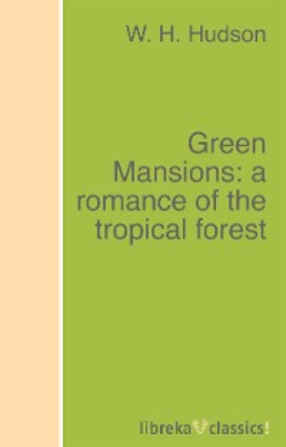 Скачать книгу Green Mansions: a romance of the tropical forest