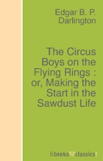 Скачать книгу The Circus Boys on the Flying Rings : or, Making the Start in the Sawdust Life