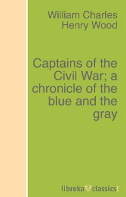 Скачать книгу Captains of the Civil War; a chronicle of the blue and the gray