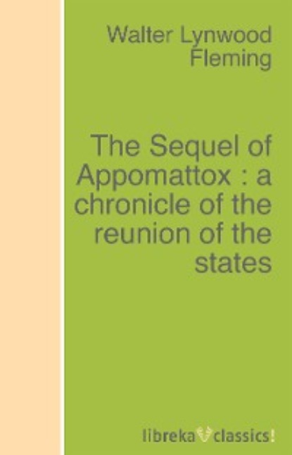 Скачать книгу The Sequel of Appomattox : a chronicle of the reunion of the states