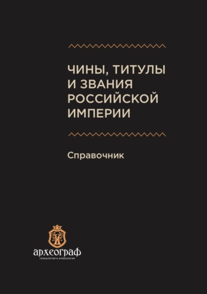 Скачать книгу Чины, титулы и звания Российской империи. Справочник