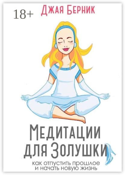 Скачать книгу Медитации для Золушки. Как отпустить прошлое и начать новую жизнь?