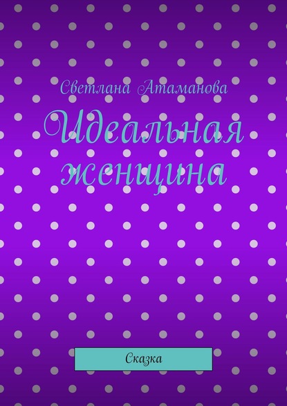 Скачать книгу Идеальная женщина. Сказка