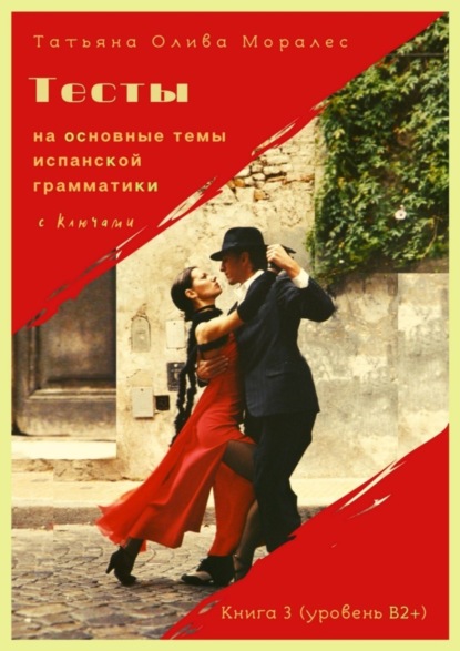 Скачать книгу Тесты на основные темы испанской грамматики с ключами. Книга 3 (уровень В2+)