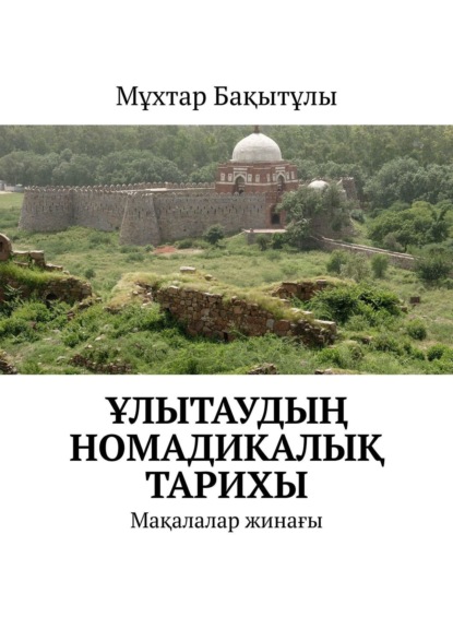 Скачать книгу Ұлытаудың номадикалық тарихы. Мақалалар жинағы