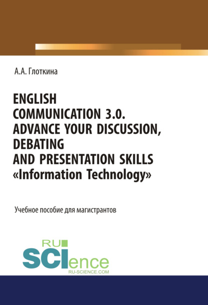 Скачать книгу English communication 3.0. Advance your discussion, debating and presentation skills. Information Technology. (Бакалавриат, Магистратура, Специалитет). Учебное пособие.