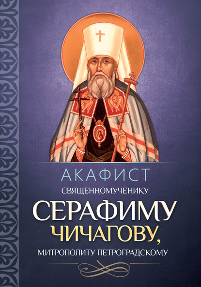 Скачать книгу Акафист священномученику Серафиму (Чичагову), митрополиту Петроградскому.