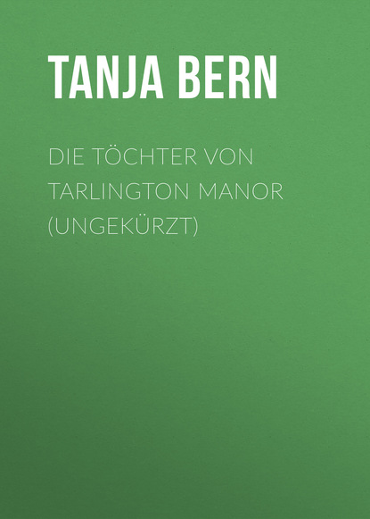 Скачать книгу Die Töchter von Tarlington Manor (Ungekürzt)