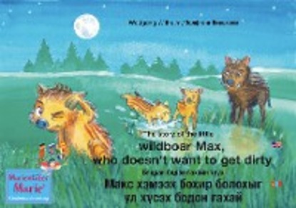 Скачать книгу The story of the little wild boar Max, who doesn't want to get dirty. English-Mongolian. / Бяцхан бодон гахайн түүх Макс хэмээх бохир болохыг үл хүсэх бодон гахай. Англи-Монгол.