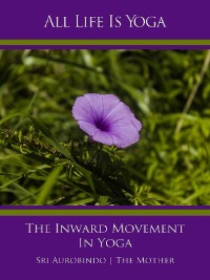 Скачать книгу All Life Is Yoga: The Inward Movement In Yoga