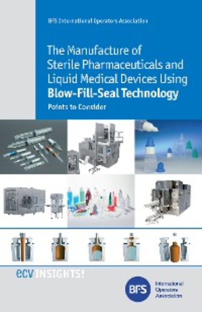 Скачать книгу The Manufacture of Sterile Pharmaceuticals and Liquid Medical Devices Using Blow-Fill-Seal Technology