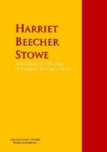 Скачать книгу The Collected Works of Harriet Beecher Stowe