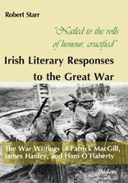 Скачать книгу “Nailed to the rolls of honour, crucified”: Irish Literary Responses to the Great War