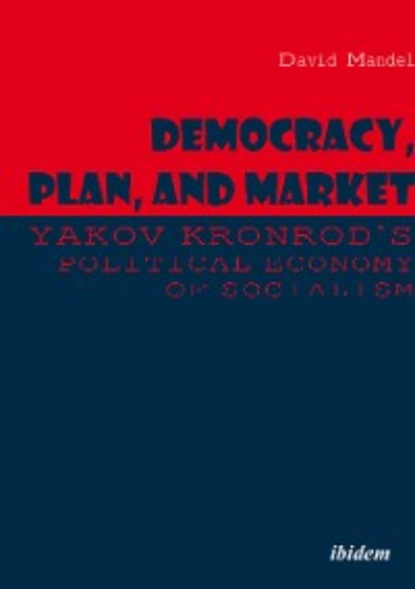 Democracy, Plan, and Market: Yakov Kronrod's Political Economy of Socialism