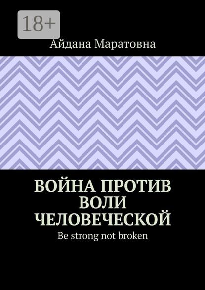 Скачать книгу Война против воли человеческой. Be strong not broken