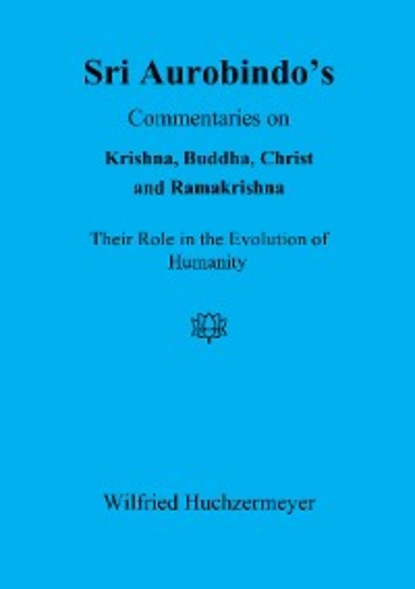 Sri Aurobindo's Commentaries on Krishna, Buddha, Christ and Ramakrishna