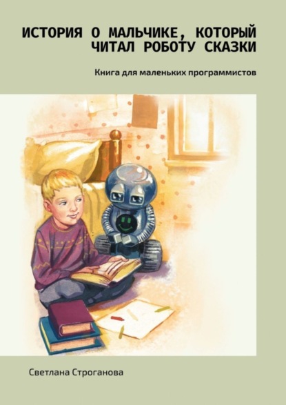 Скачать книгу История о мальчике, который читал роботу сказки. Книга для маленьких программистов
