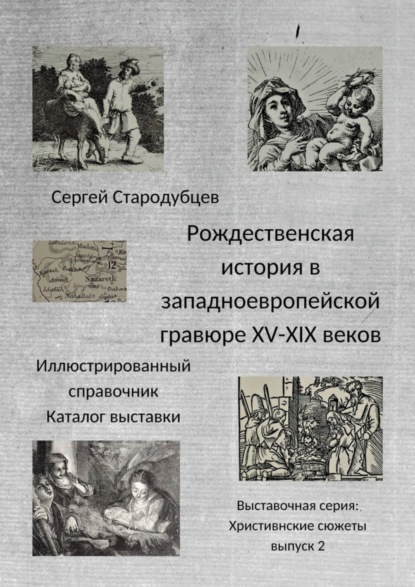 Скачать книгу Рождественская история в западноевропейской гравюре XV – XIX веков. Иллюстрированный справочник. Каталог выставки. Выставочная серия «Христианские сюжеты». Выпуск 2