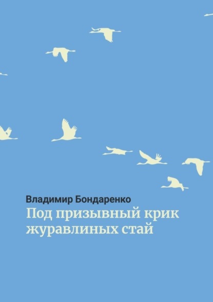 Скачать книгу Под призывный крик журавлиных стай. Былины. Эпос. Стихи для детей. Поэма. Романсы и песни