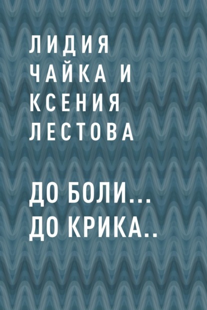 Скачать книгу До боли… До крика..