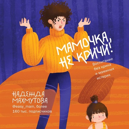 Скачать книгу Мамочка, не кричи! Воспитание без крика и маминых истерик